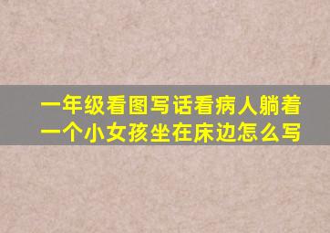 一年级看图写话看病人躺着一个小女孩坐在床边怎么写