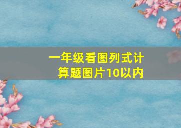 一年级看图列式计算题图片10以内