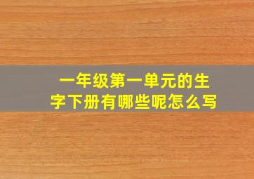 一年级第一单元的生字下册有哪些呢怎么写