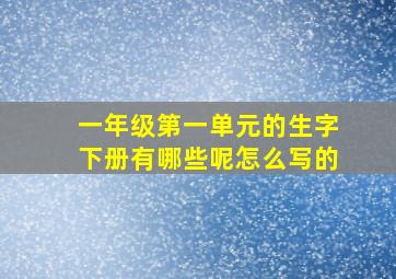 一年级第一单元的生字下册有哪些呢怎么写的