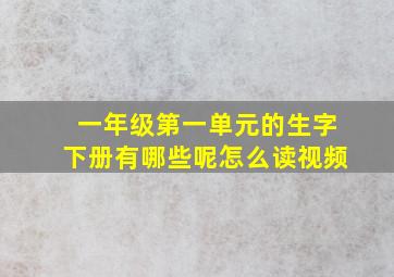 一年级第一单元的生字下册有哪些呢怎么读视频