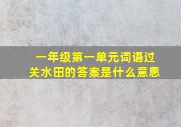 一年级第一单元词语过关水田的答案是什么意思