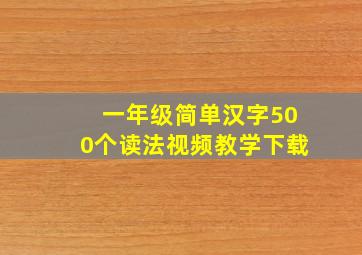 一年级简单汉字500个读法视频教学下载