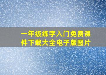 一年级练字入门免费课件下载大全电子版图片