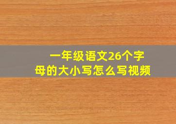 一年级语文26个字母的大小写怎么写视频