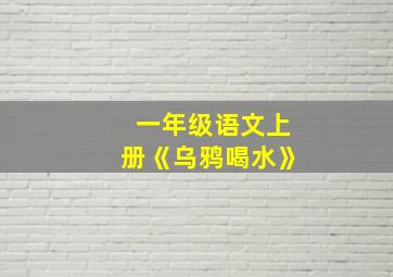 一年级语文上册《乌鸦喝水》