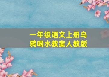 一年级语文上册乌鸦喝水教案人教版