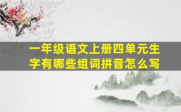 一年级语文上册四单元生字有哪些组词拼音怎么写