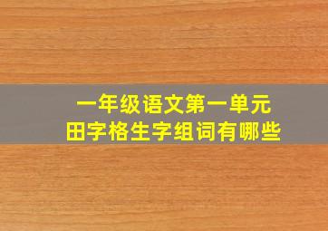 一年级语文第一单元田字格生字组词有哪些