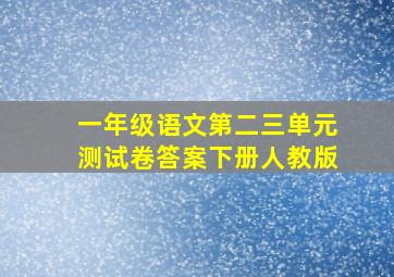 一年级语文第二三单元测试卷答案下册人教版