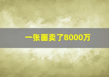 一张画卖了8000万