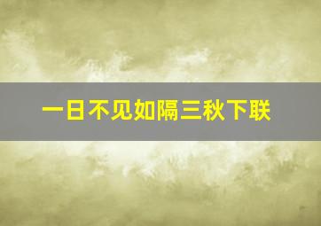 一日不见如隔三秋下联