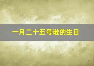 一月二十五号谁的生日