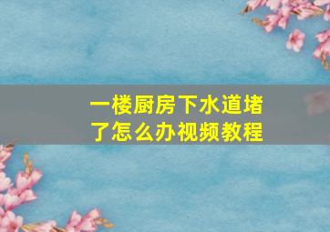 一楼厨房下水道堵了怎么办视频教程