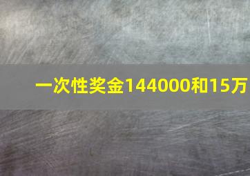 一次性奖金144000和15万