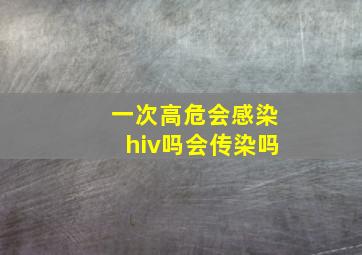 一次高危会感染hiv吗会传染吗