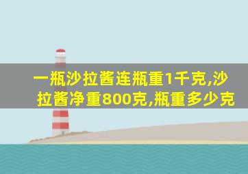 一瓶沙拉酱连瓶重1千克,沙拉酱净重800克,瓶重多少克