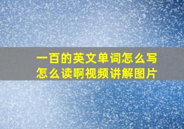 一百的英文单词怎么写怎么读啊视频讲解图片