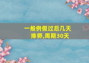 一般例假过后几天排卵,周期30天