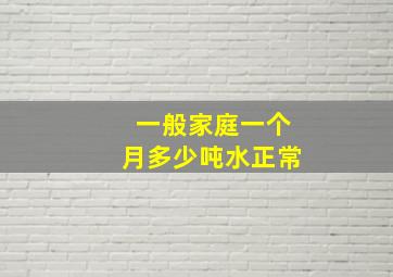 一般家庭一个月多少吨水正常