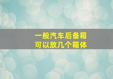 一般汽车后备箱可以放几个箱体