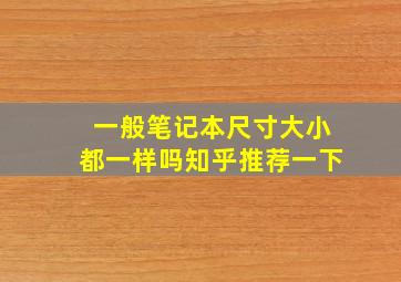 一般笔记本尺寸大小都一样吗知乎推荐一下