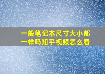 一般笔记本尺寸大小都一样吗知乎视频怎么看