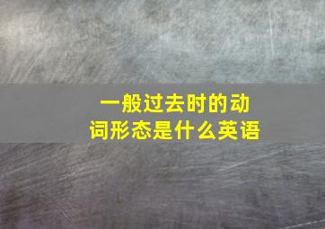 一般过去时的动词形态是什么英语