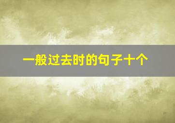 一般过去时的句子十个