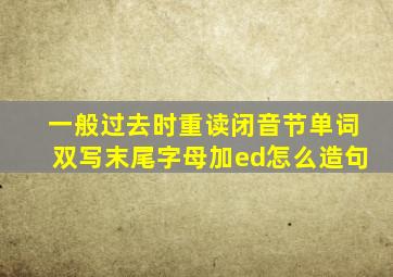 一般过去时重读闭音节单词双写末尾字母加ed怎么造句