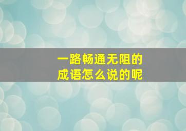 一路畅通无阻的成语怎么说的呢