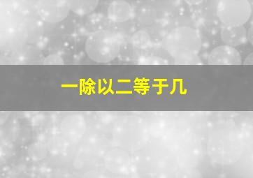 一除以二等于几