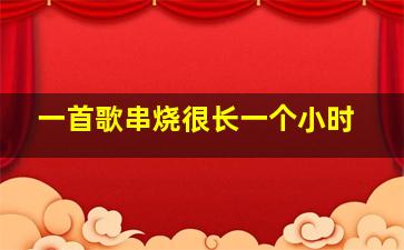 一首歌串烧很长一个小时