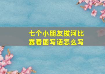 七个小朋友拔河比赛看图写话怎么写