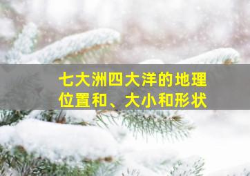 七大洲四大洋的地理位置和、大小和形状