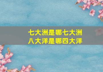 七大洲是哪七大洲八大洋是哪四大洋