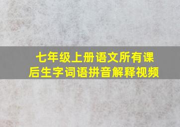 七年级上册语文所有课后生字词语拼音解释视频