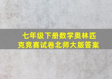 七年级下册数学奥林匹克竞赛试卷北师大版答案