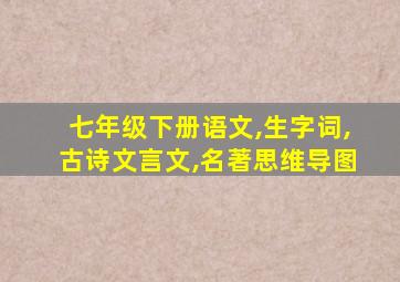 七年级下册语文,生字词,古诗文言文,名著思维导图