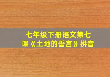 七年级下册语文第七课《土地的誓言》拼音