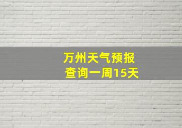 万州天气预报查询一周15天