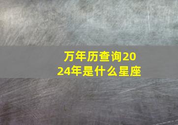 万年历查询2024年是什么星座