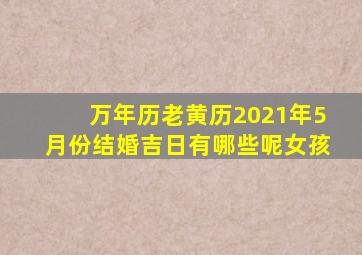 万年历老黄历2021年5月份结婚吉日有哪些呢女孩