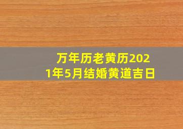 万年历老黄历2021年5月结婚黄道吉日