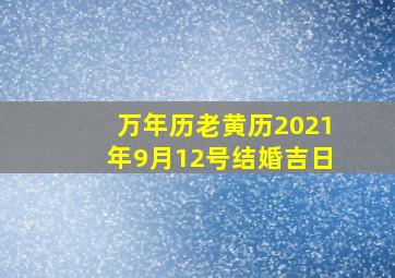 万年历老黄历2021年9月12号结婚吉日