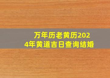 万年历老黄历2024年黄道吉日查询结婚