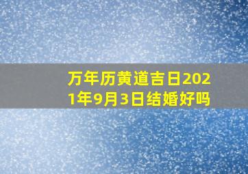 万年历黄道吉日2021年9月3日结婚好吗