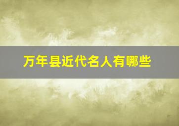 万年县近代名人有哪些