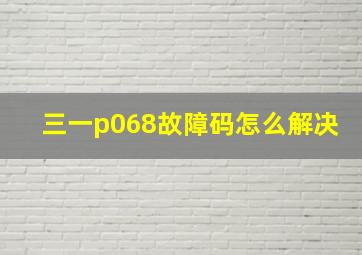 三一p068故障码怎么解决