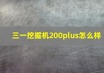 三一挖掘机200plus怎么样